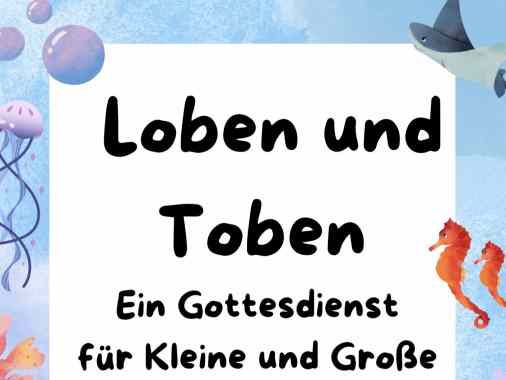 "Loben und Toben", ein Gottesdienst für Kleine und Große m. Pn. F. Magaard