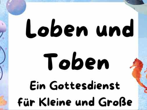 "Loben und Toben", ein Gottesdienst für Kleine und Große m. Pn. F. Magaard